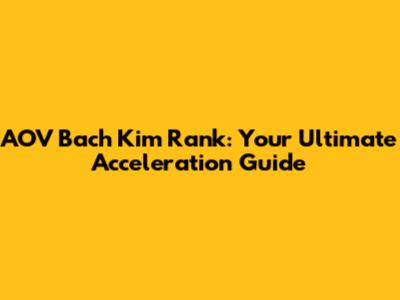 AOV Bach Kim Rank: Your Ultimate Acceleration Guide