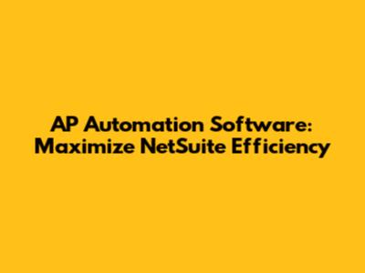 AP Automation Software: Maximize NetSuite Efficiency