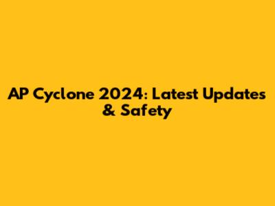 AP Cyclone 2024: Latest Updates & Safety