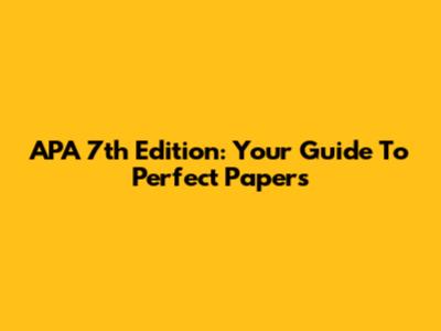 APA 7th Edition: Your Guide To Perfect Papers