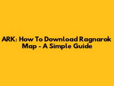 ARK: How To Download Ragnarok Map - A Simple Guide