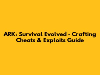 ARK: Survival Evolved - Crafting Cheats & Exploits Guide