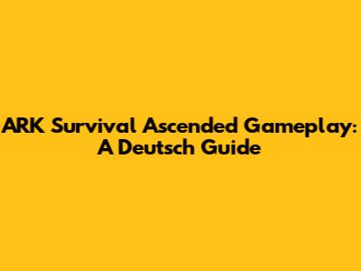 ARK Survival Ascended Gameplay: A Deutsch Guide