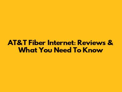 AT&T Fiber Internet: Reviews & What You Need To Know