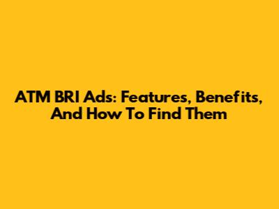 ATM BRI Ads: Features, Benefits, And How To Find Them