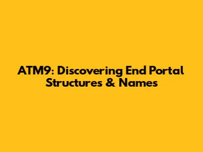 ATM9: Discovering End Portal Structures & Names