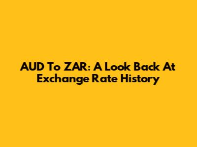 AUD To ZAR: A Look Back At Exchange Rate History