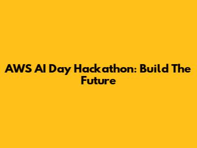 AWS AI Day Hackathon: Build The Future