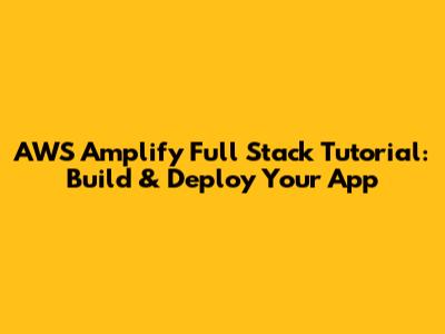 AWS Amplify Full Stack Tutorial: Build & Deploy Your App