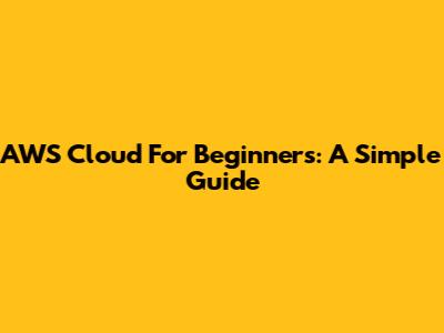 AWS Cloud For Beginners: A Simple Guide
