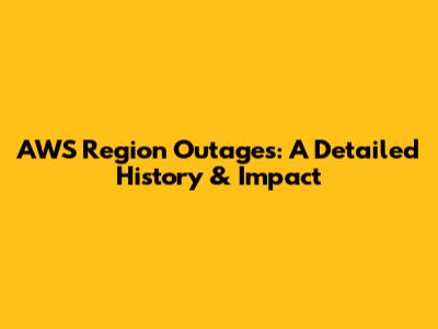 AWS Region Outages: A Detailed History & Impact