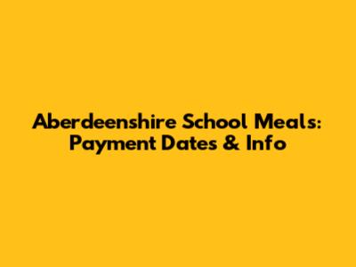 Aberdeenshire School Meals: Payment Dates & Info