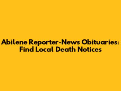 Abilene Reporter-News Obituaries: Find Local Death Notices