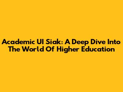 Academic UI Siak: A Deep Dive Into The World Of Higher Education
