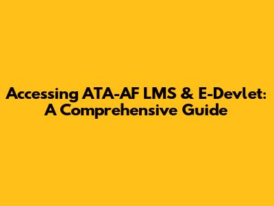Accessing ATA-AF LMS & E-Devlet: A Comprehensive Guide