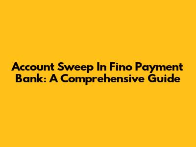 Account Sweep In Fino Payment Bank: A Comprehensive Guide