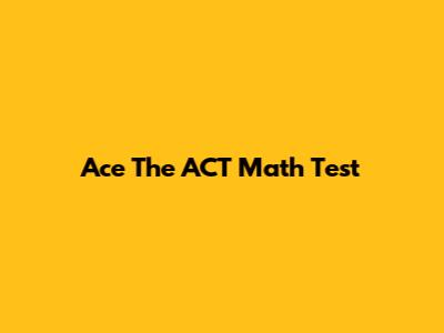 Ace The ACT Math Test