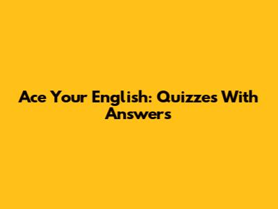 Ace Your English: Quizzes With Answers
