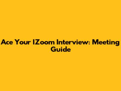 Ace Your IZoom Interview: Meeting Guide