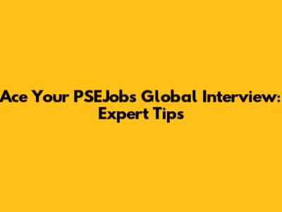 Ace Your PSEJobs Global Interview: Expert Tips