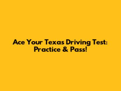 Ace Your Texas Driving Test: Practice & Pass!