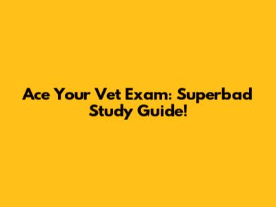 Ace Your Vet Exam: Superbad Study Guide!
