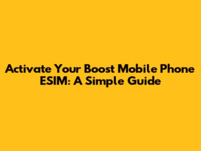 Activate Your Boost Mobile Phone ESIM: A Simple Guide