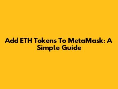 Add ETH Tokens To MetaMask: A Simple Guide