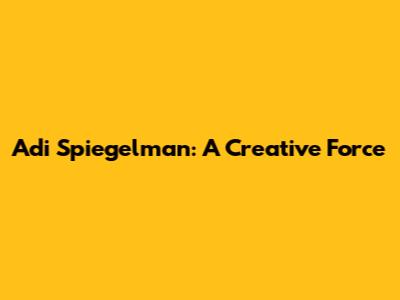 Adi Spiegelman: A Creative Force