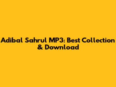 Adibal Sahrul MP3: Best Collection & Download