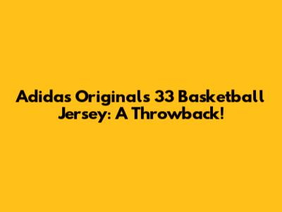 Adidas Originals 33 Basketball Jersey: A Throwback!
