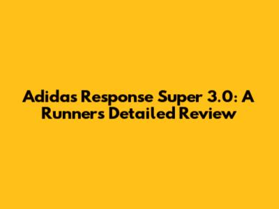 Adidas Response Super 3.0: A Runner's Detailed Review