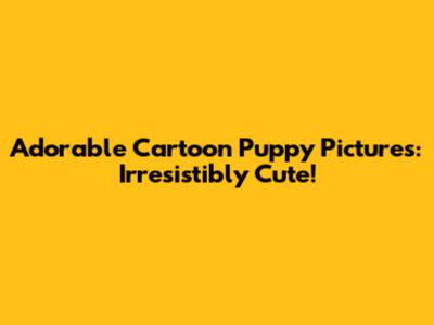 Adorable Cartoon Puppy Pictures: Irresistibly Cute!