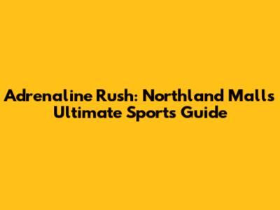 Adrenaline Rush: Northland Mall's Ultimate Sports Guide