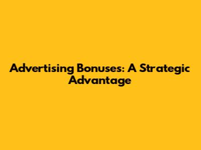 Advertising Bonuses: A Strategic Advantage