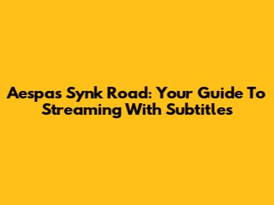 Aespa's Synk Road: Your Guide To Streaming With Subtitles
