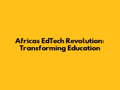 Africa's EdTech Revolution: Transforming Education