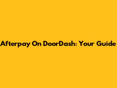 Afterpay On DoorDash: Your Guide