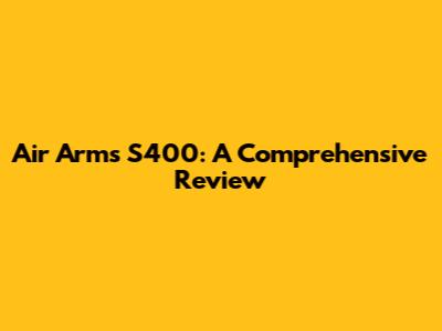 Air Arms S400: A Comprehensive Review