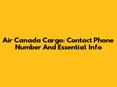 Air Canada Cargo: Contact Phone Number And Essential Info