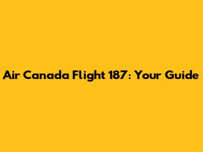 Air Canada Flight 187: Your Guide