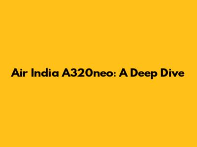 Air India A320neo: A Deep Dive