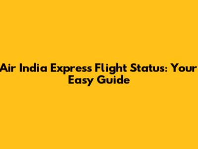 Air India Express Flight Status: Your Easy Guide