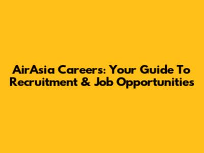 AirAsia Careers: Your Guide To Recruitment & Job Opportunities