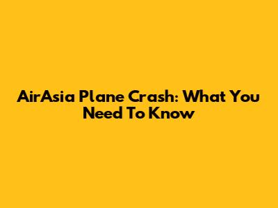 AirAsia Plane Crash: What You Need To Know