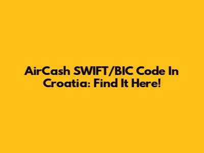 AirCash SWIFT/BIC Code In Croatia: Find It Here!