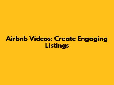 Airbnb Videos: Create Engaging Listings