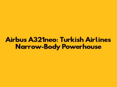 Airbus A321neo: Turkish Airlines' Narrow-Body Powerhouse