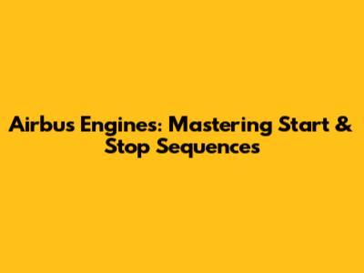 Airbus Engines: Mastering Start & Stop Sequences