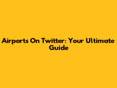 Airports On Twitter: Your Ultimate Guide